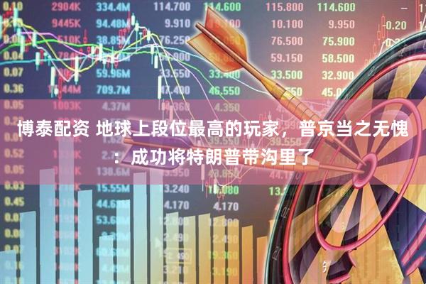 博泰配资 地球上段位最高的玩家，普京当之无愧：成功将特朗普带沟里了